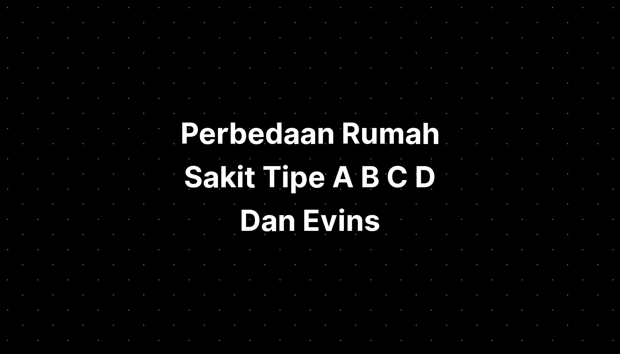 Perbedaan Rumah Sakit Tipe A B C D Dan Evins - IMAGESEE